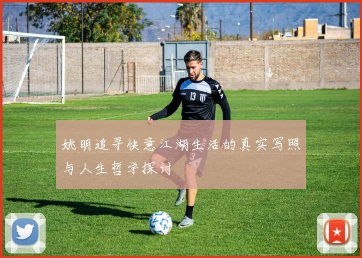 姚明追寻快意江湖生活的真实写照与人生哲学探讨