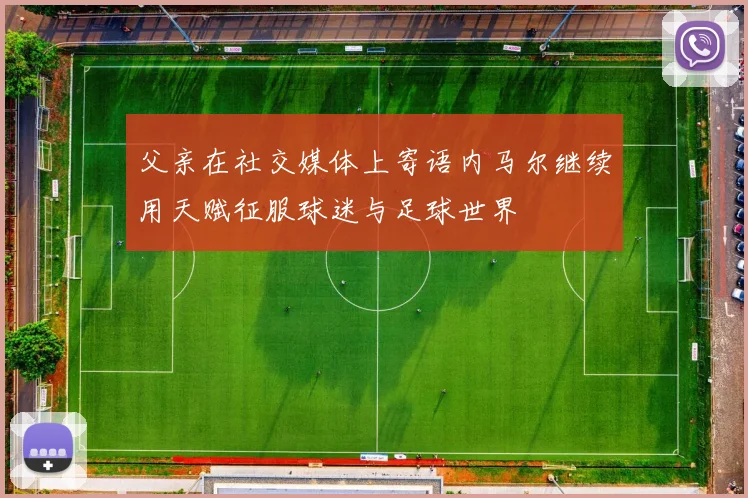 父亲在社交媒体上寄语内马尔继续用天赋征服球迷与足球世界